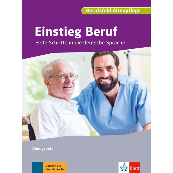 Einstieg Beruf, Berufsfeld Altenpflege Erste Schritte in die deutsche Sprache Übungsheft